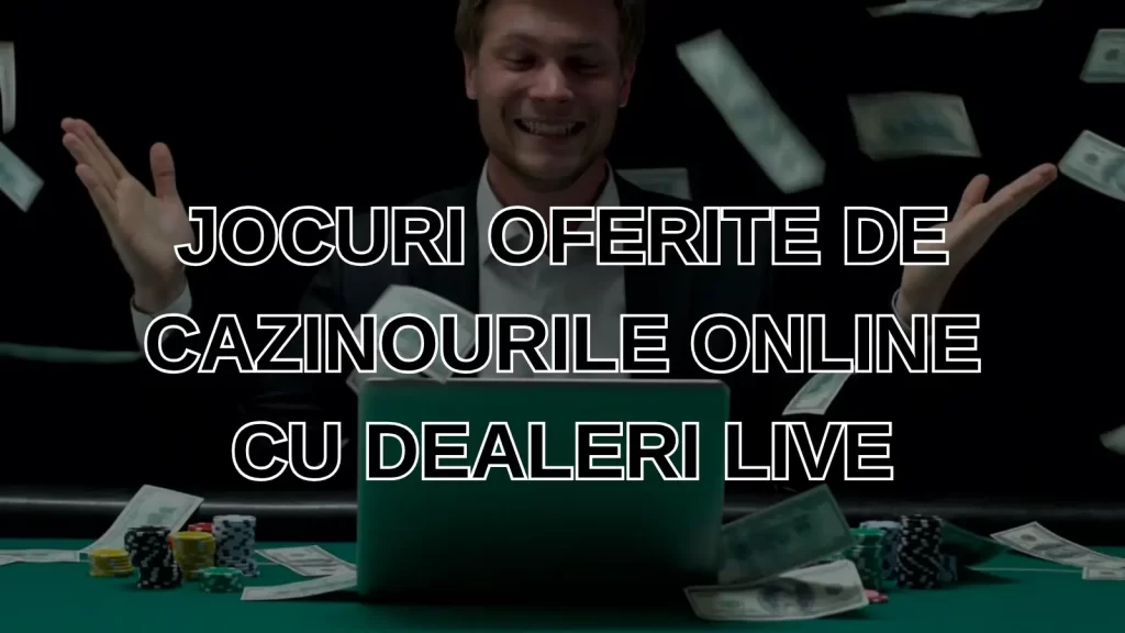 Jocuri oferite de cazinourile online cu dealeri live