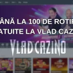 până la 100 de rotiri gratuite la Vlad Cazino