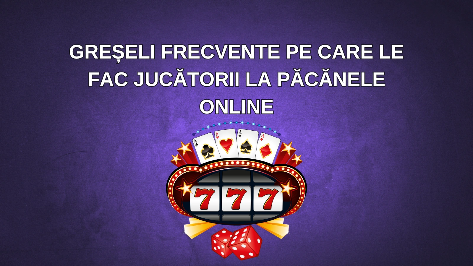 5 greșeli frecvente pe care le fac jucătorii la păcănele online