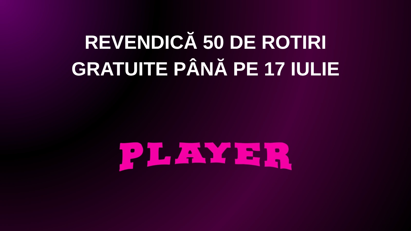Revendică 50 de rotiri gratuite până pe 17 iulie