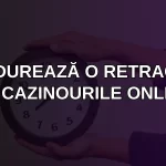 Cât durează o retragere la cazinourile online